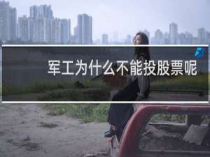 军工为什么不能投股票呢