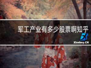 军工产业有多少股票啊知乎