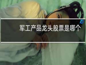 军工产品龙头股票是哪个