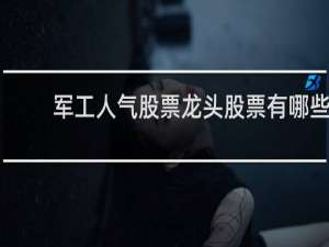 军工人气股票龙头股票有哪些