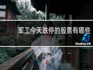 军工今天跌停的股票有哪些