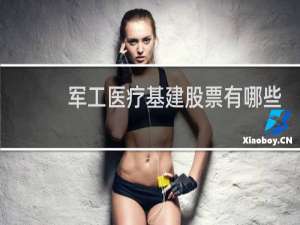 军工医疗基建股票有哪些