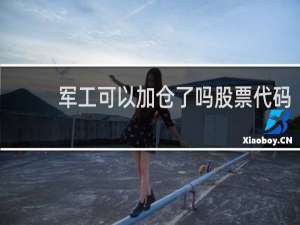 军工可以加仓了吗股票代码