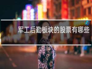 军工后勤板块的股票有哪些