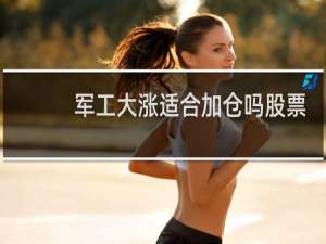 军工大涨适合加仓吗股票