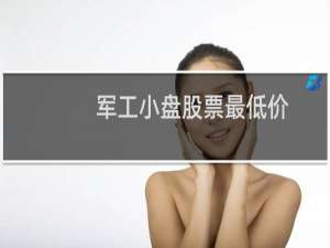 军工小盘股票最低价