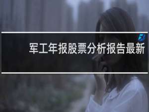 军工年报股票分析报告最新