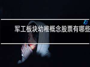 军工板块幼稚概念股票有哪些