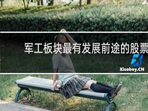 军工板块最有发展前途的股票