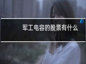 军工电容的股票有什么