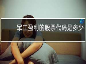 军工盈利的股票代码是多少