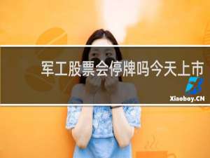 军工股票会停牌吗今天上市