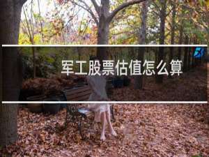 军工股票估值怎么算