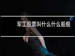 军工股票叫什么什么船舰