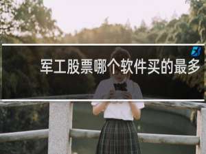 军工股票哪个软件买的最多