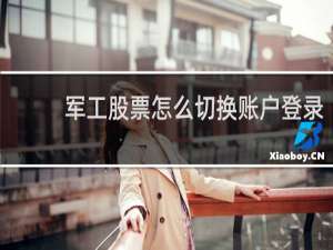 军工股票怎么切换账户登录