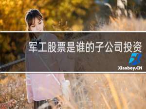 军工股票是谁的子公司投资