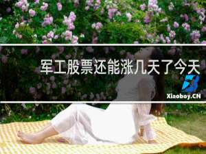 军工股票还能涨几天了今天