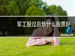 军工股过后炒什么股票好
