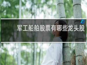 军工船舶股票有哪些龙头股