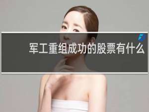 军工重组成功的股票有什么