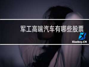 军工高端汽车有哪些股票