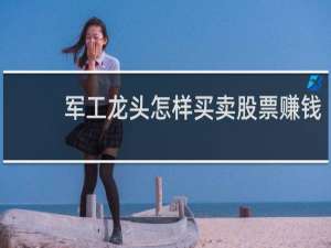 军工龙头怎样买卖股票赚钱