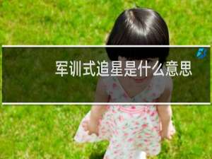 军训式追星是什么意思，来看看你是这种追星方式吗什么梗