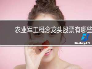 农业军工概念龙头股票有哪些