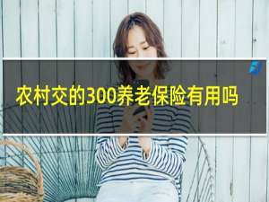 农村交的300养老保险有用吗