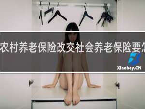农村养老保险改交社会养老保险要怎么办