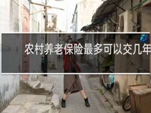 农村养老保险最多可以交几年