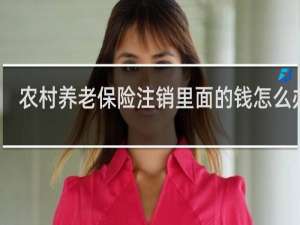 农村养老保险注销里面的钱怎么办理