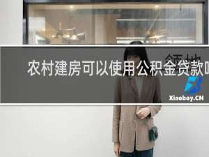 农村建房可以使用公积金贷款吗