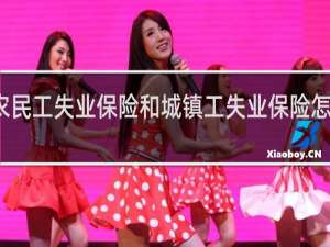 农民工失业保险和城镇工失业保险怎么选择