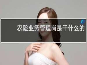 农险业务管理岗是干什么的