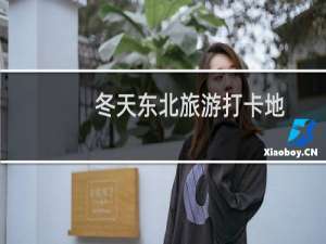 冬天东北旅游打卡地