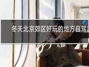 冬天北京郊区好玩的地方自驾游