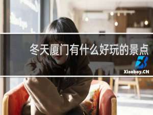 冬天厦门有什么好玩的景点
