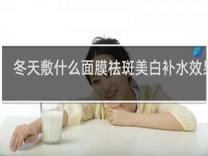 冬天敷什么面膜祛斑美白补水效果好