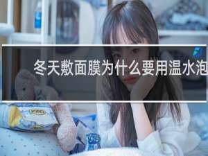 冬天敷面膜为什么要用温水泡
