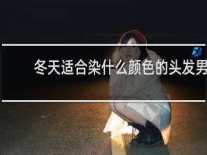 冬天适合染什么颜色的头发男