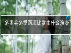 冬奥会冬季两项比赛由什么演变而来