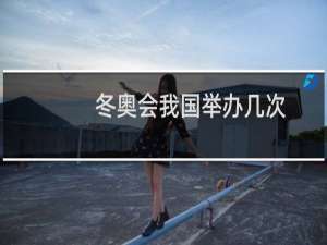 冬奥会我国举办几次