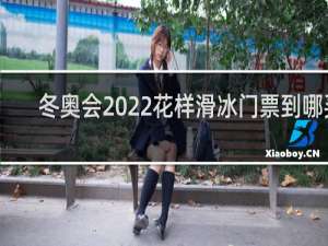 冬奥会2022花样滑冰门票到哪买
