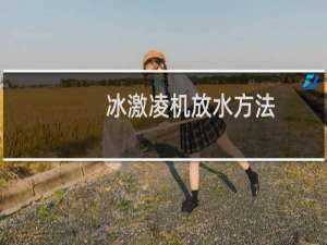 冰激凌机放水方法