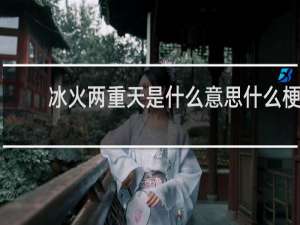 冰火两重天是什么意思什么梗