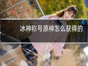 冰神称号原神怎么获得的