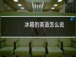 冰箱的英语怎么说