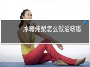 冰糖炖梨怎么做治咳嗽（冰糖炖梨怎么做）